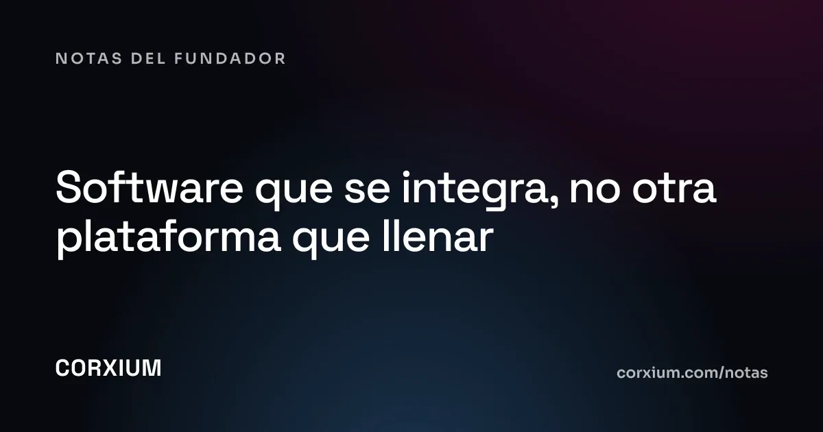 Software que se integra, no otra plataforma que llenar